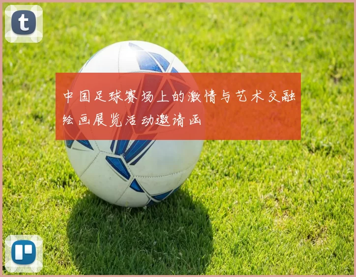 中国足球赛场上的激情与艺术交融绘画展览活动邀请函