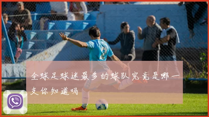 全球足球迷最多的球队究竟是哪一支你知道吗
